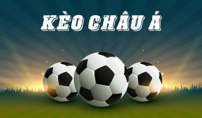 Kèo Châu Á là gì và cược thế nào để tỷ lệ thắng 99%